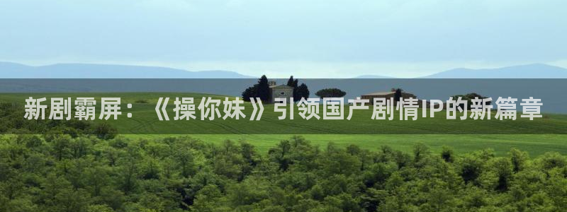 西瓜影院播放电视剧少帅：新剧霸屏：《操你妹》引领国产剧情IP的新篇章