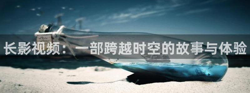 温州西瓜：长影视频：一部跨越时空的故事与体验