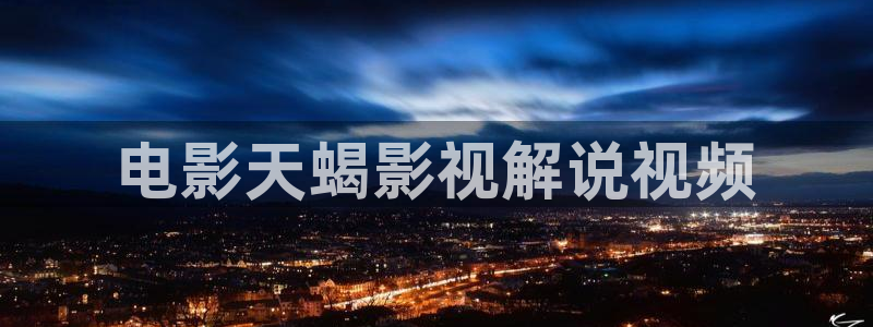 西瓜西瓜西瓜西瓜：电影天蝎影视解说视频