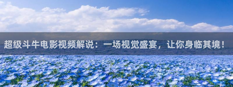西瓜视频视频西瓜视频西瓜视频：超级斗牛电影视频解说：一场视觉盛宴，让你身临其境！