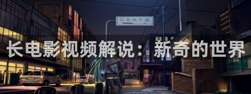 宜昌西瓜：长电影视频解说：新奇的世界