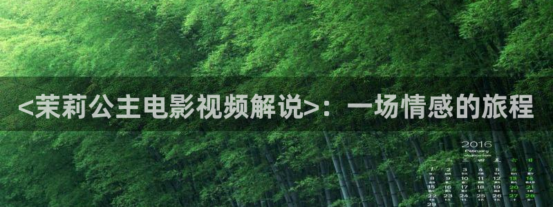 西瓜视频·西瓜视频：<茉莉公主电影视频解说>：一场情感的旅程