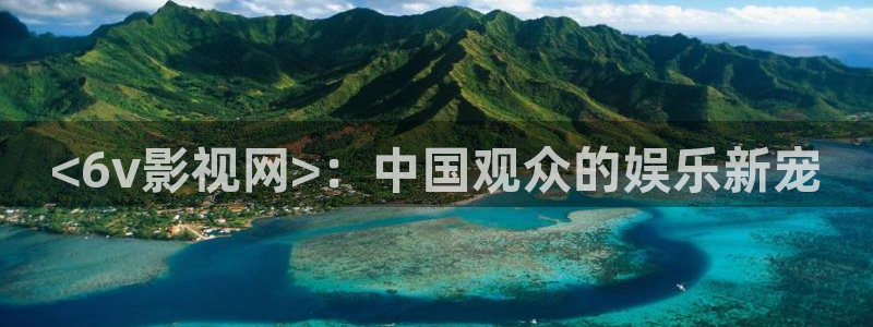 宁都西瓜：<6v影视网>：中国观众的娱乐新宠